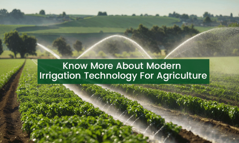 Know More About Modern Irrigation Technology For Agriculture: Benefits & Trends